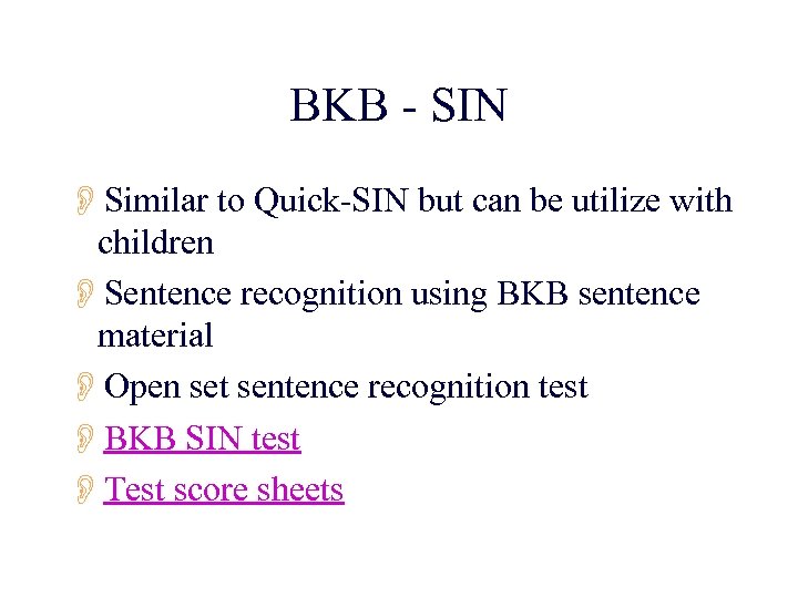BKB - SIN OSimilar to Quick-SIN but can be utilize with children OSentence recognition
