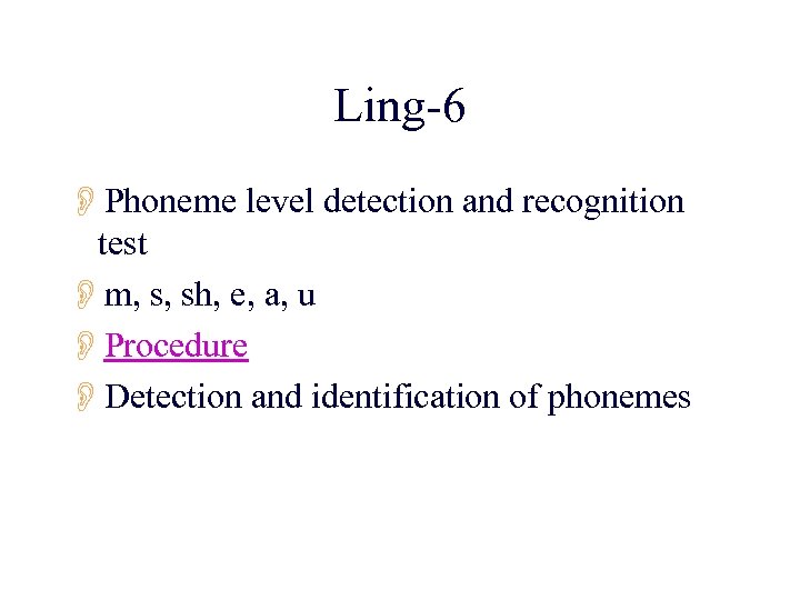 Ling-6 OPhoneme level detection and recognition test Om, s, sh, e, a, u OProcedure