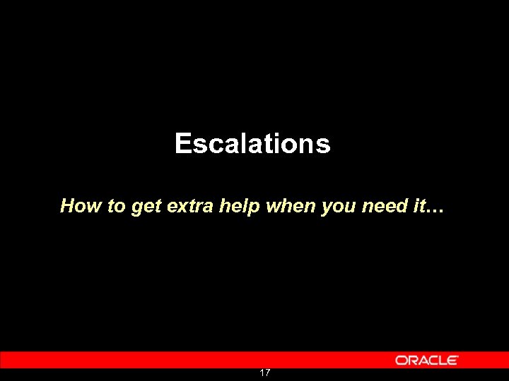 Escalations How to get extra help when you need it… 17 