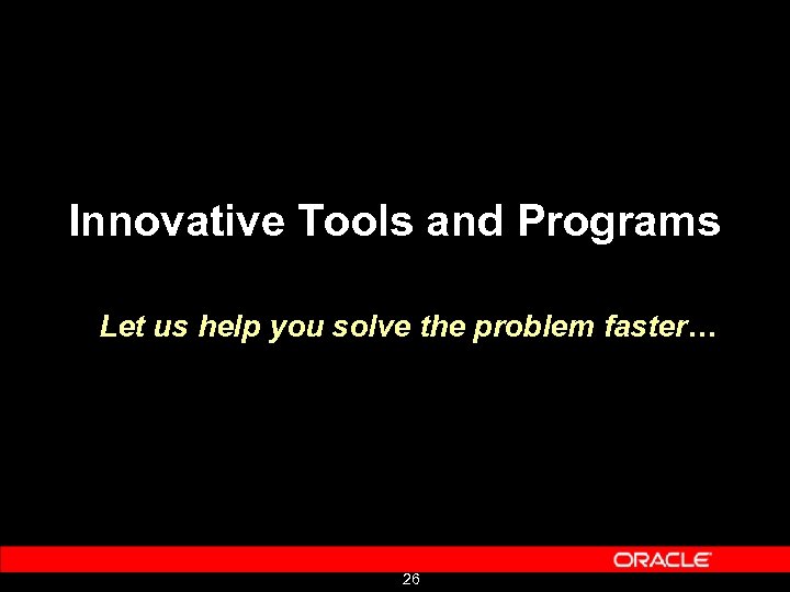 Innovative Tools and Programs Let us help you solve the problem faster… 26 
