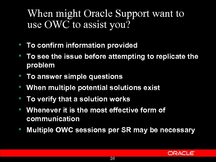 When might Oracle Support want to use OWC to assist you? • To confirm