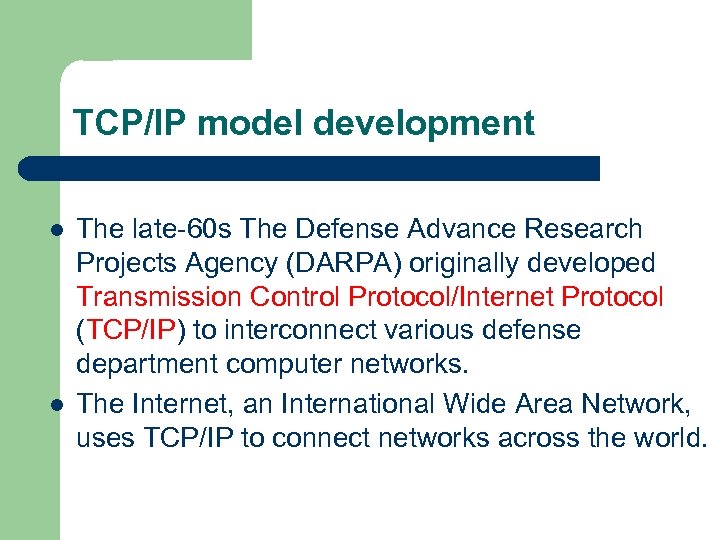 TCP/IP model development l l The late-60 s The Defense Advance Research Projects Agency