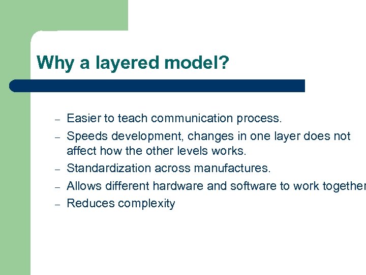 Why a layered model? – – – Easier to teach communication process. Speeds development,