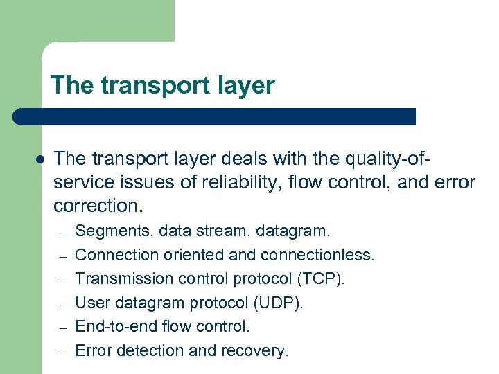 The transport layer l The transport layer deals with the quality-ofservice issues of reliability,