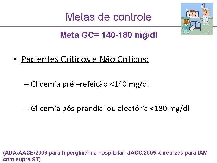 Metas de controle Meta GC= 140 -180 mg/dl • Pacientes Críticos e Não Críticos: