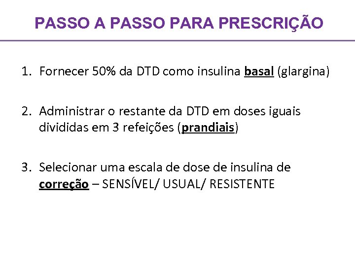 PASSO A PASSO PARA PRESCRIÇÃO 1. Fornecer 50% da DTD como insulina basal (glargina)