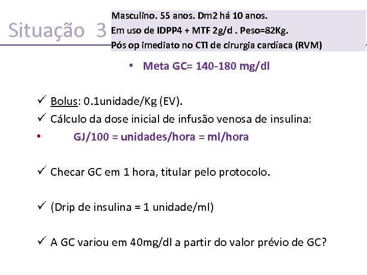Situação 3 Masculino. 55 anos. Dm 2 há 10 anos. Em uso de IDPP