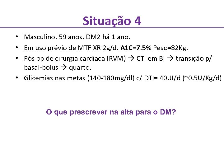 Situação 4 • Masculino. 59 anos. DM 2 há 1 ano. • Em uso