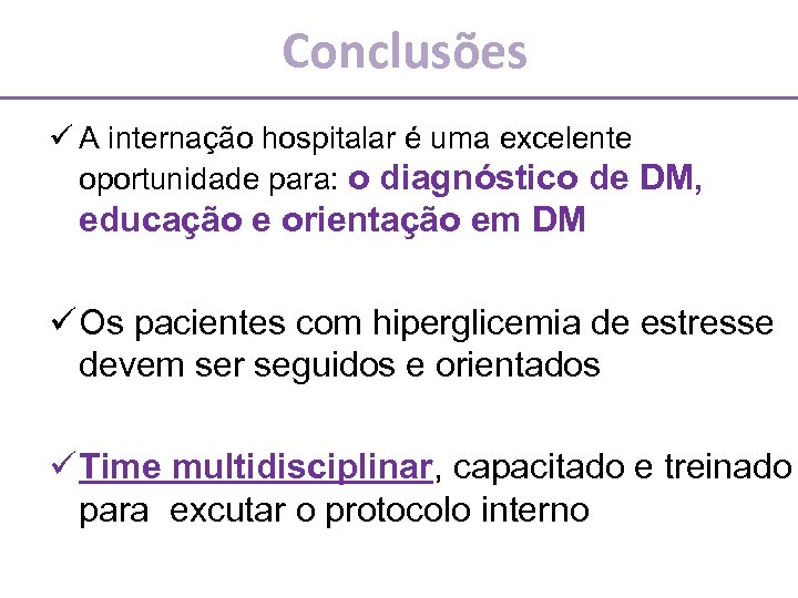 Conclusões ü A internação hospitalar é uma excelente oportunidade para: o diagnóstico de DM,