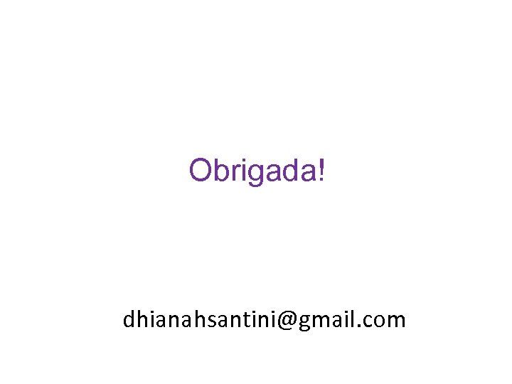 Obrigada! dhianahsantini@gmail. com 