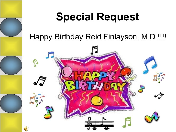 Special Request Happy Birthday Reid Finlayson, M. D. !!!! 