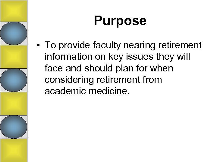 Purpose • To provide faculty nearing retirement information on key issues they will face