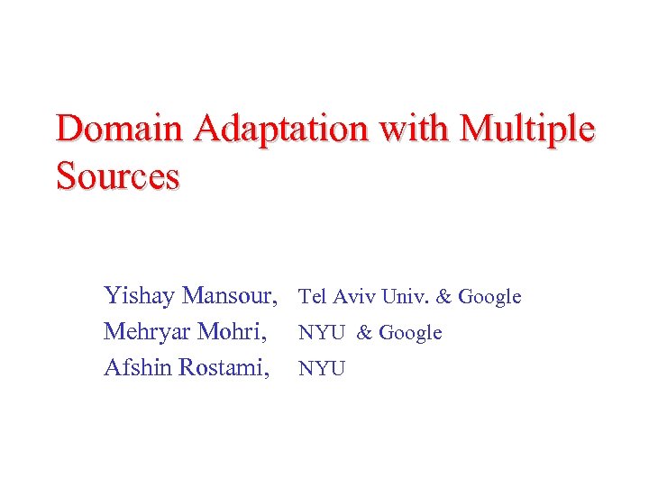 Domain Adaptation with Multiple Sources Yishay Mansour, Tel Aviv Univ. & Google Mehryar Mohri,