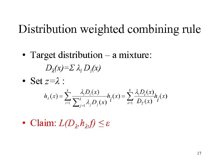 Distribution weighted combining rule • Target distribution – a mixture: Dλ(x)=Σ λi Di(x) •