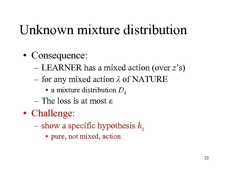 Unknown mixture distribution • Consequence: – LEARNER has a mixed action (over z’s) –