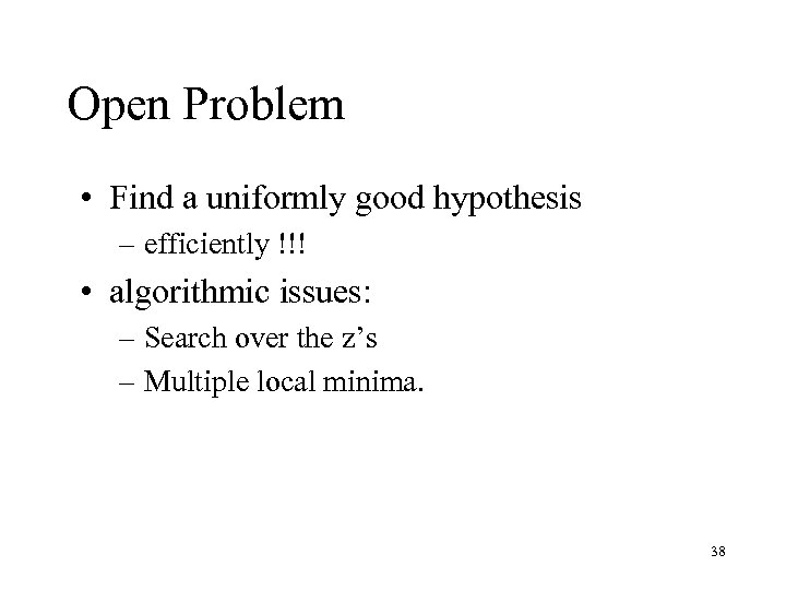 Open Problem • Find a uniformly good hypothesis – efficiently !!! • algorithmic issues: