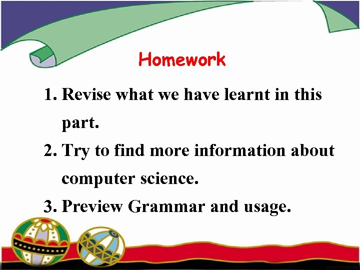 Homework 1. Revise what we have learnt in this part. 2. Try to find