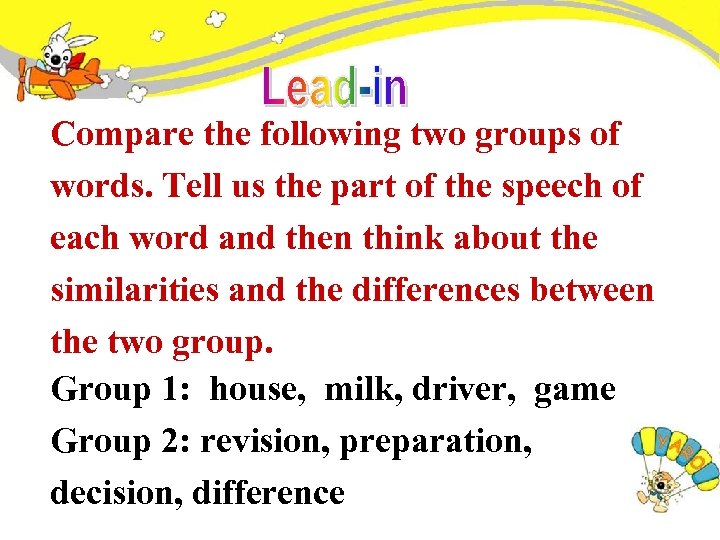 Compare the following two groups of words. Tell us the part of the speech