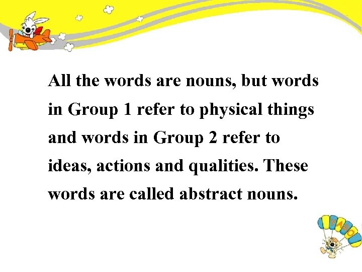 All the words are nouns, but words in Group 1 refer to physical things