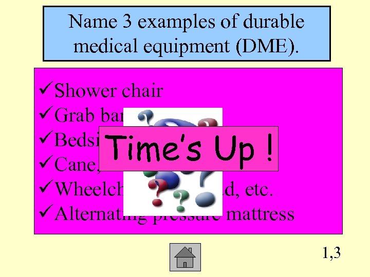 Name 3 examples of durable medical equipment (DME). üShower chair üGrab bar üBedside commode