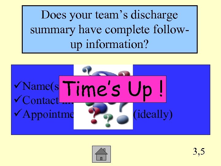 Does your team’s discharge summary have complete followup information? Time’s Up ! üName(s) of