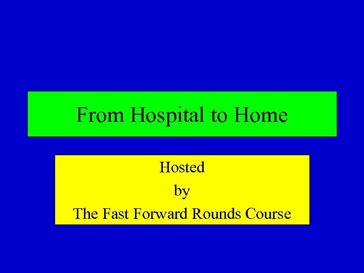 From Hospital to Home Hosted by The Fast Forward Rounds Course 