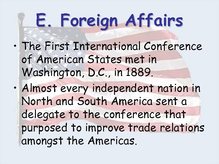 E. Foreign Affairs • The First International Conference of American States met in Washington,