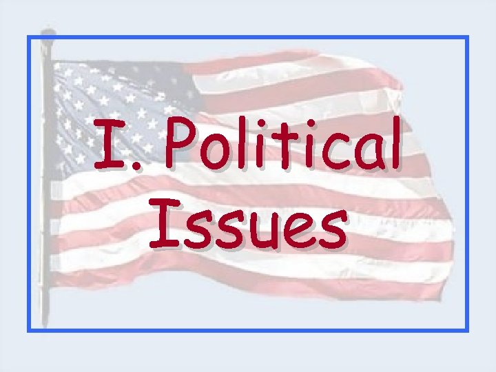 I. Political Issues 