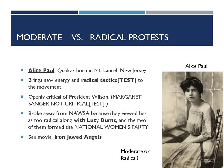 MODERATE VS. RADICAL PROTESTS Alice Paul: Quaker born in Mt. Laurel, New Jersey Brings