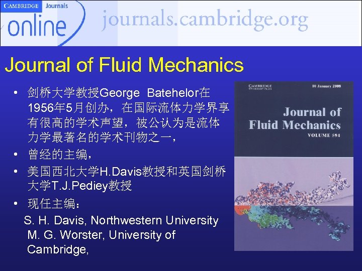 Journal of Fluid Mechanics • 剑桥大学教授George Batehelor在 1956年 5月创办，在国际流体力学界享 有很高的学术声望，被公认为是流体 力学最著名的学术刊物之一， • 曾经的主编， •