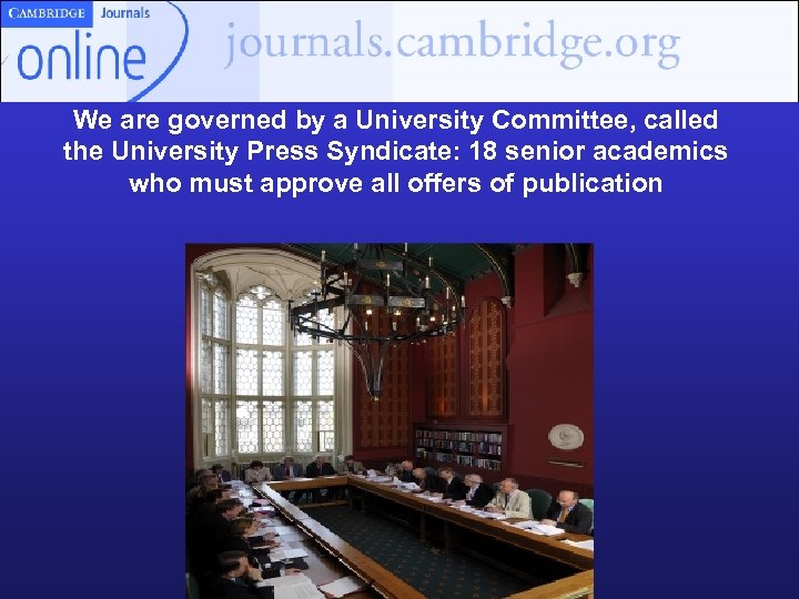 We are governed by a University Committee, called the University Press Syndicate: 18 senior