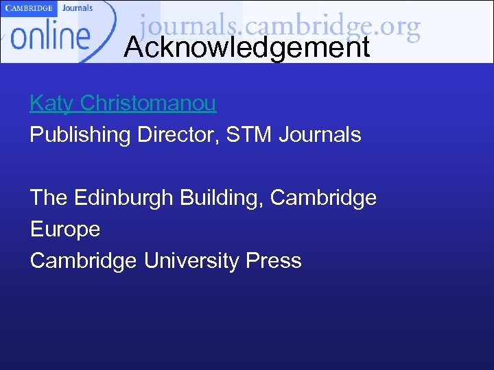 Acknowledgement Katy Christomanou Publishing Director, STM Journals The Edinburgh Building, Cambridge Europe Cambridge University