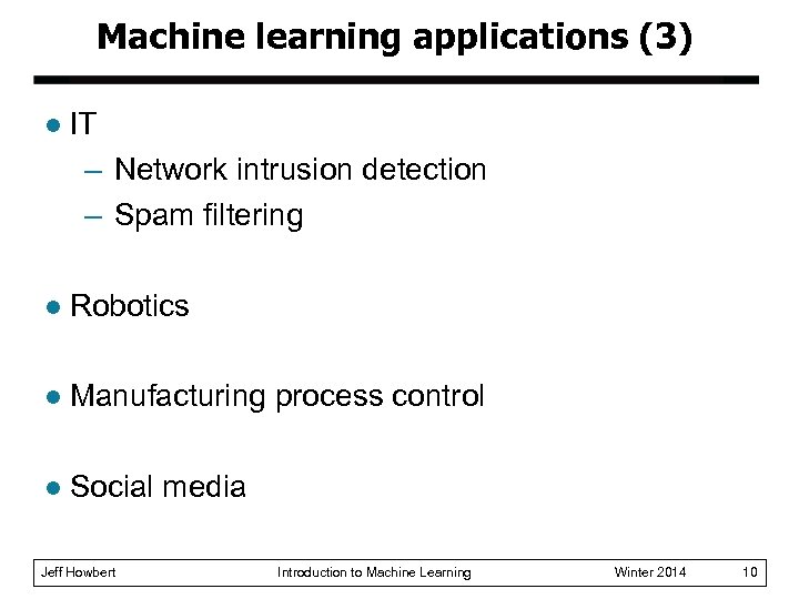 Machine learning applications (3) l IT – Network intrusion detection – Spam filtering l