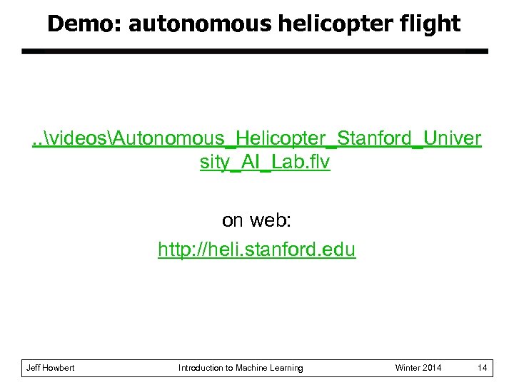Demo: autonomous helicopter flight . . videosAutonomous_Helicopter_Stanford_Univer sity_AI_Lab. flv on web: http: //heli. stanford.
