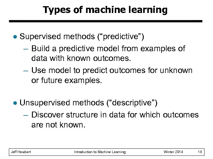 Types of machine learning l Supervised methods (“predictive”) – Build a predictive model from