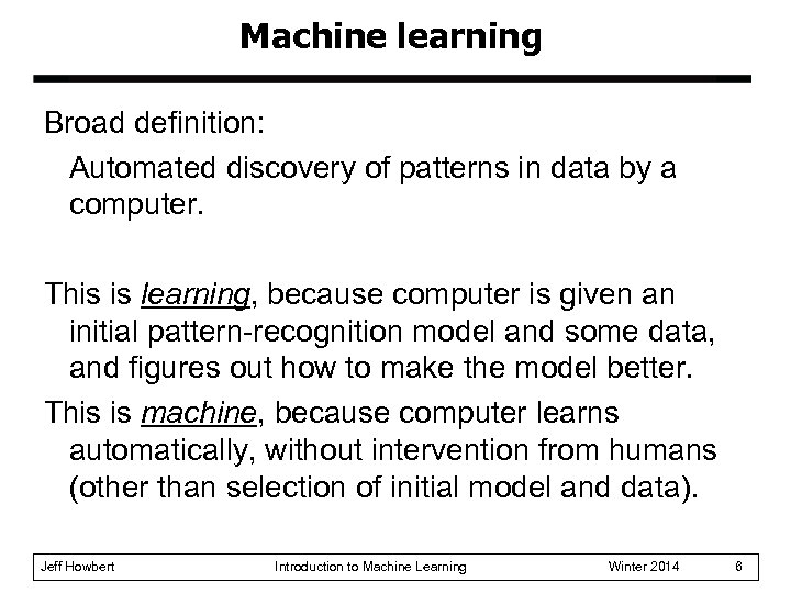 Machine learning Broad definition: Automated discovery of patterns in data by a computer. This
