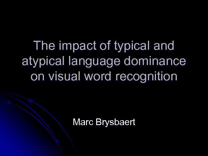 The impact of typical and atypical language dominance on visual word recognition Marc Brysbaert