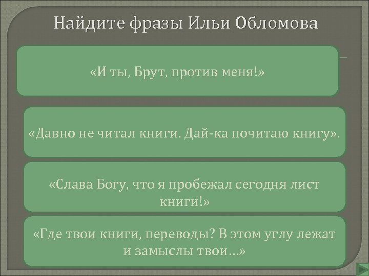 Найдите фразы Ильи Обломова «И ты, Брут, против меня!» «Давно не читал книги. Дай-ка