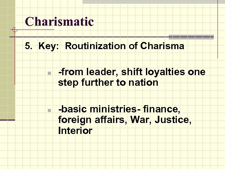 Charismatic 5. Key: Routinization of Charisma n n -from leader, shift loyalties one step