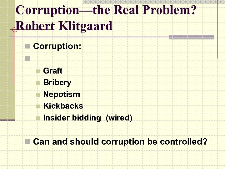 Corruption—the Real Problem? Robert Klitgaard n Corruption: n Graft n Bribery n Nepotism n