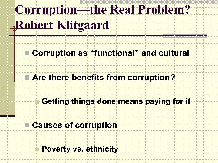 Corruption—the Real Problem? Robert Klitgaard n Corruption as “functional” and cultural n Are there