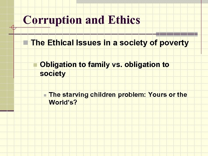 Corruption and Ethics n The Ethical Issues in a society of poverty n Obligation