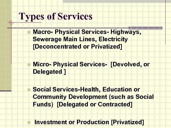 Types of Services n Macro- Physical Services- Highways, Sewerage Main Lines, Electricity [Deconcentrated or