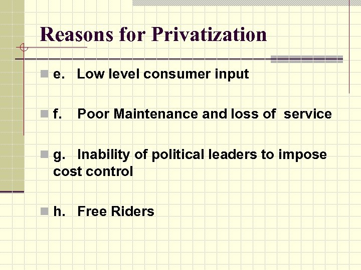 Reasons for Privatization n e. Low level consumer input n f. Poor Maintenance and