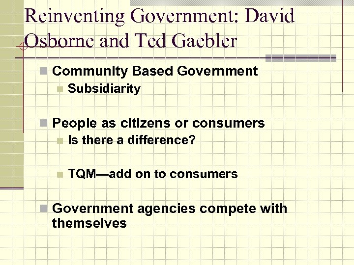 Reinventing Government: David Osborne and Ted Gaebler n Community Based Government n Subsidiarity n