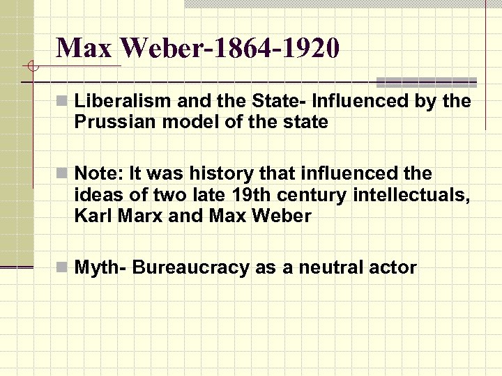 Max Weber-1864 -1920 n Liberalism and the State- Influenced by the Prussian model of