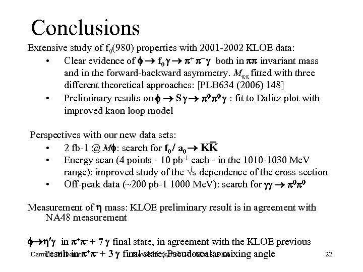Conclusions Extensive study of f 0(980) properties with 2001 2002 KLOE data: • Clear