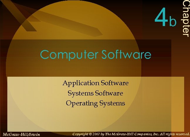 Chapter 4 b Computer Software Application Software Systems Software Operating Systems Mc. Graw-Hill/Irwin Copyright