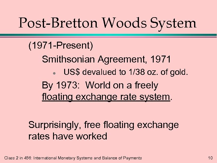 Post-Bretton Woods System (1971 -Present) Smithsonian Agreement, 1971 l US$ devalued to 1/38 oz.
