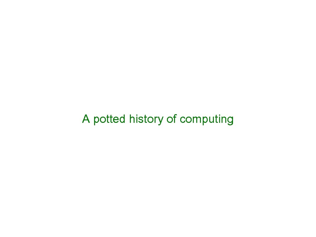 A potted history of computing 